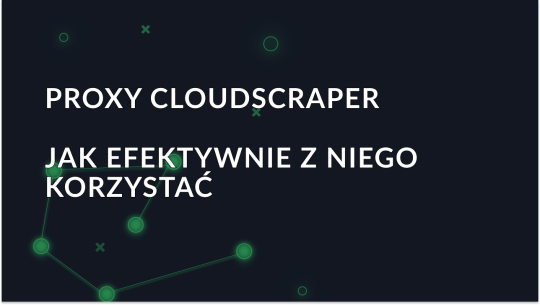 Poradnik dla początkujących - Jak skutecznie korzystać z serwera proxy CloudScraper?