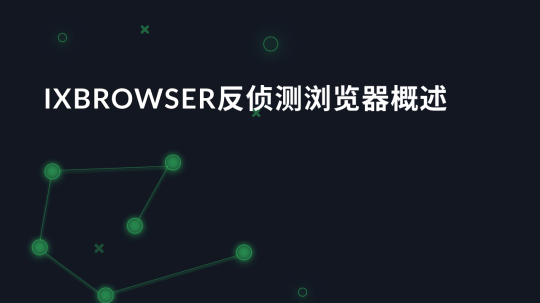 ixBrowser反侦测浏览器概述