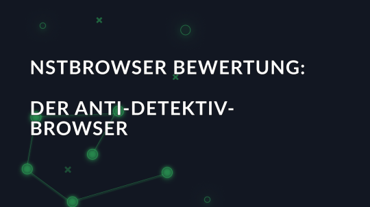 NSTBrowser Bewertung: Der Anti-Detektiv-Browser