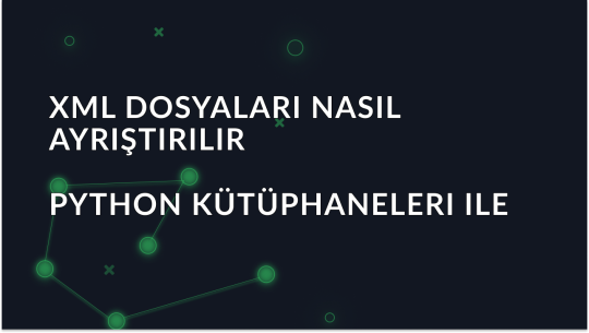 Python Kütüphaneleri ile XML Dosyaları Nasıl Ayrıştırılır
