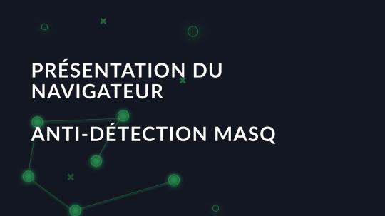 Présentation du navigateur anti-détection MASQ