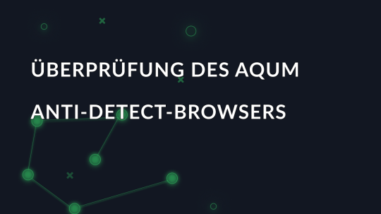 Überprüfung des AQUM Anti-Detect-Browsers