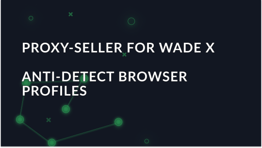 Proxy-Seller for WADE X anti-detect browser profiles