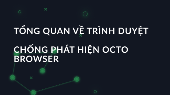 Tổng quan về trình duyệt chống phát hiện Octo Browser