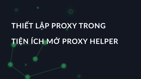 Thiết lập proxy trong tiện ích mở Proxy Helper