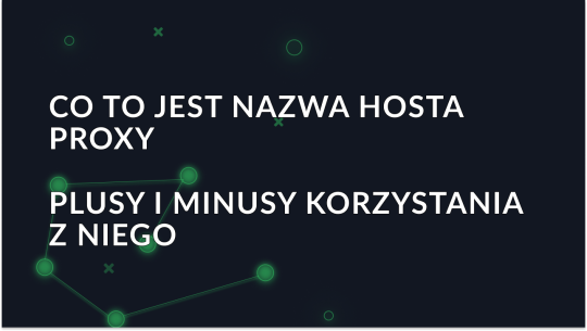 Co to jest nazwa hosta proxy oraz wady i zalety korzystania z niej?