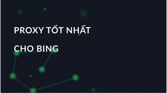 Chọn proxy tốt nhất cho Bing - các tùy chọn an toàn và đáng tin cậy