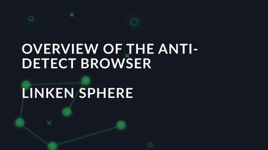 Overview of the anti-detect browser Linken Sphere