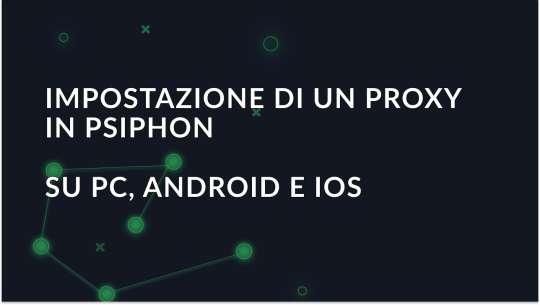 Impostazione di un proxy in Psiphon su PC, Android e IOS