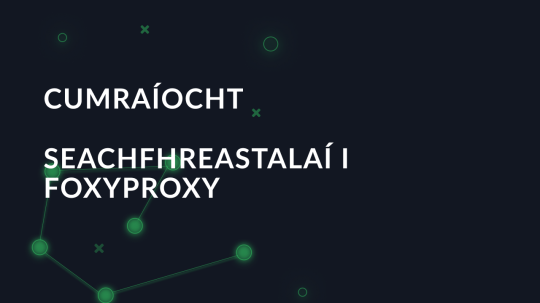 Cumraíocht seachfhreastalaí i FoxyProxy