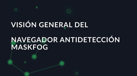 Visión general del navegador antidetección Maskfog