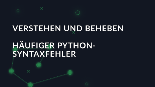 Verstehen und Beheben häufiger Python-Syntaxfehler