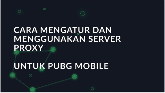 Cara Mengatur dan Menggunakan Server Proxy untuk PUBG Mobile