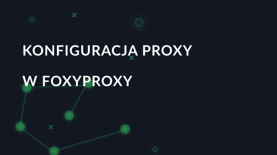 Konfiguracja proxy w FoxyProxy