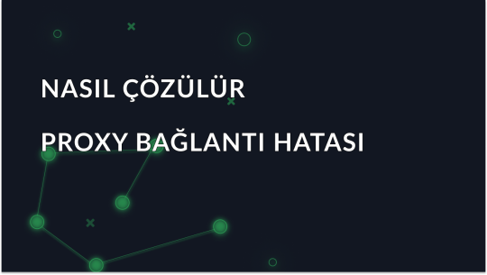 Hata: Proxy Sunucusuna Bağlanılamıyor