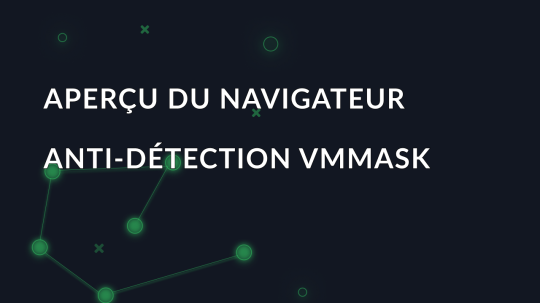 Aperçu du navigateur anti-détection VMMASK