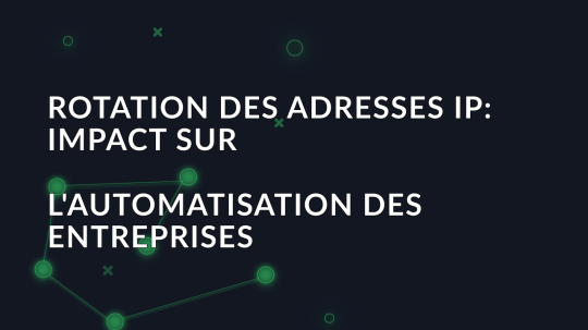 Rotation des adresses IP : Impact sur l'automatisation des entreprises