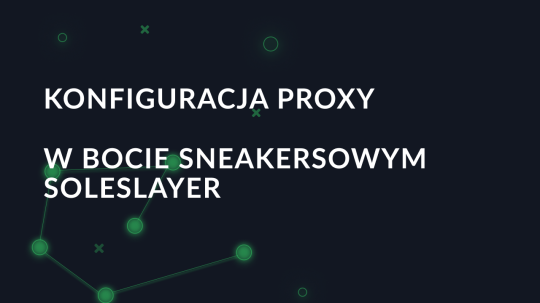 Konfiguracja proxy w bocie sneakersowym SoleSlayer