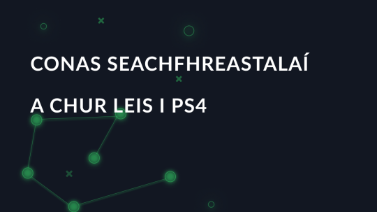 Conas seachfhreastalaí a chur leis i PS4