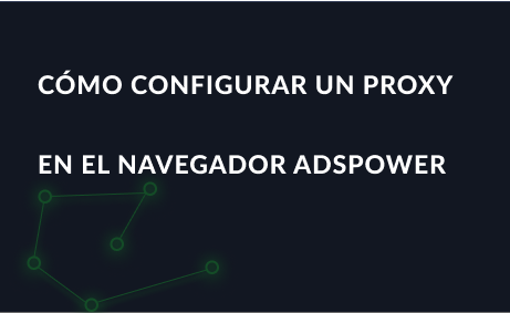 Cómo configurar un proxy en el navegador AdsPower