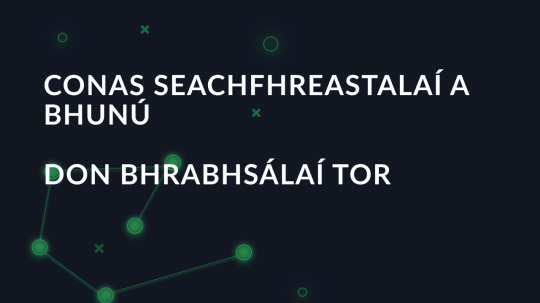 Seachfhreastalaí a chur ar bun i mbrabhsálaí Tor