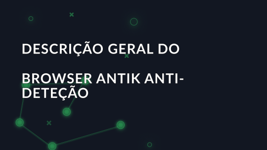 Descrição geral do browser Antik anti-deteção