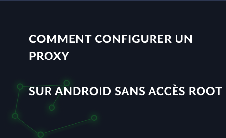 Comment configurer un proxy sur Android sans accès Root
