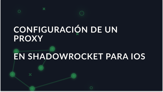 Cómo configurar y utilizar un proxy en Shadowrocket para iOS