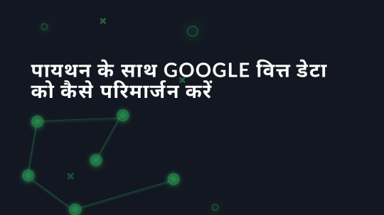 पायथन के साथ Google वित्त डेटा को कैसे परिमार्जन करें