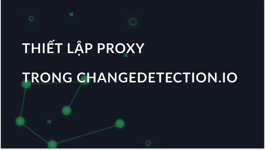 Changedetection.io: Tích hợp proxy