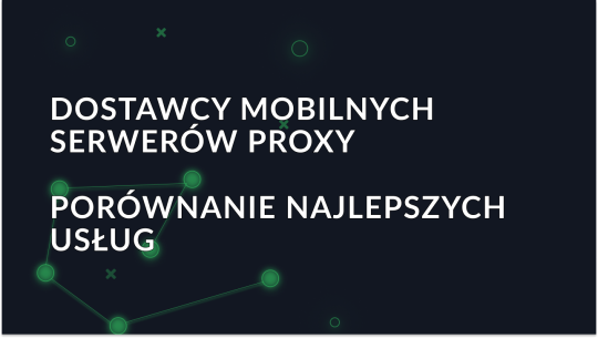 Najlepsi mobilni dostawcy proxy 2026: Którego wybrać?