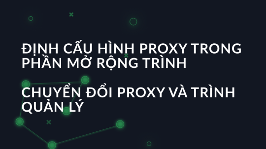 Định cấu hình proxy trong phần mở rộng Trình chuyển đổi proxy và trình quản lý