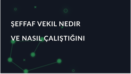 Şeffaf Proxy Nedir ve Nasıl Çalışır?