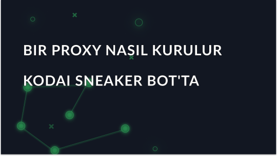 Kodai Sneaker Bot'ta proxy nasıl kurulur