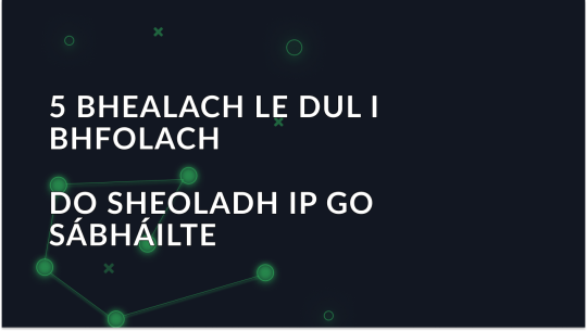 Conas Seoladh IP a cheilt: Seachvótálaithe, VPN, Tor, Soghluaiste, agus Líonraí Wi-Fi Poiblí