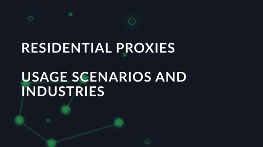 Usage scenarios and industries for residential proxies