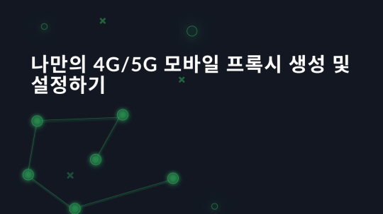 나만의 4G/5G 모바일 프록시 생성 및 설정하기