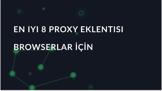 Tarayıcılar için En İyi 8 Proxy Eklentisi