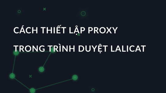 Cách thiết lập proxy trong trình duyệt Lalicat