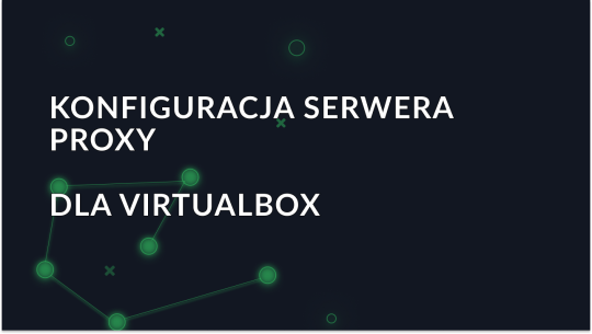 Jak połączyć VirtualBox przez proxy