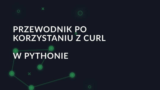 Przewodnik po korzystaniu z cURL w Pythonie