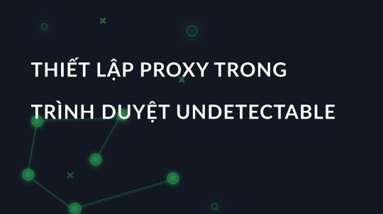 Thiết lập proxy trong trình duyệt Undetectable