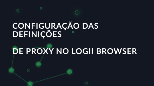 Configuração das definições de proxy no Logii Browser