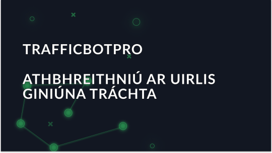TrafficBotPro: Forbhreathnú ar an Uirlis Giniúna Tráchta