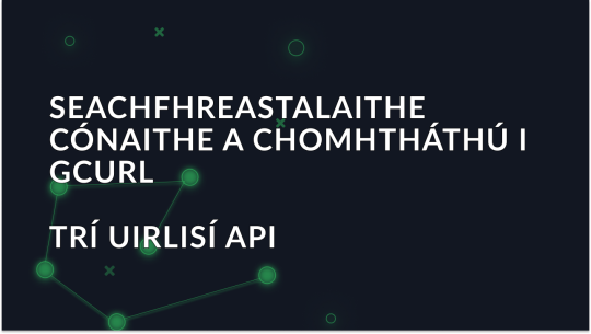 Seachfhreastalaithe cónaithe a chomhtháthú i gcurl trí uirlisí API