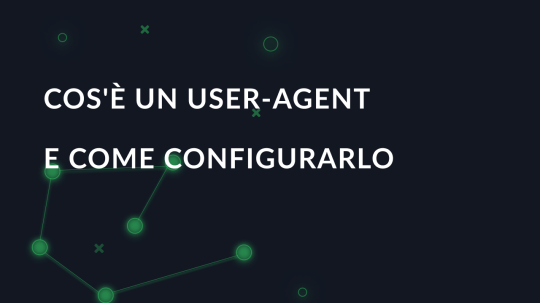 Cos'è un User-Agent e come configurarlo