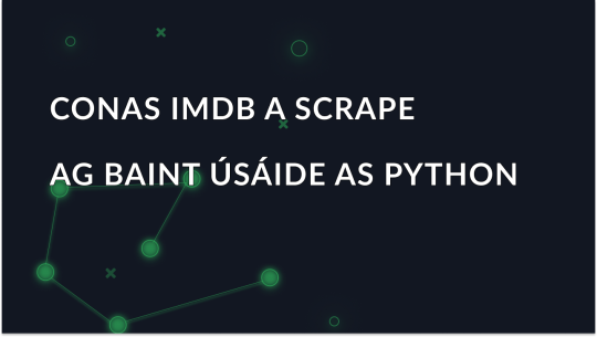 Conas sonraí IMDB a scrape ag baint úsáide as python