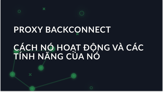 Backconnect Proxy: Cách Hoạt Động và Các Lĩnh Vực Ứng Dụng