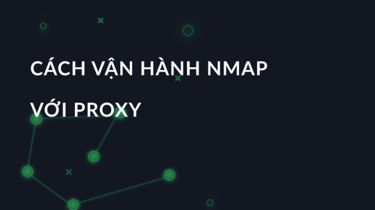 Cách vận hành NMAP với proxy