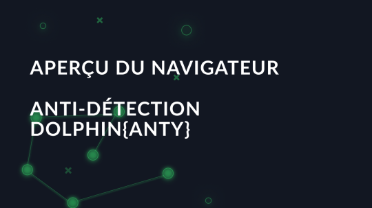 Revue du navigateur Dolphin Anty : Aperçu des fonctions d'anti-détection